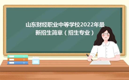 山东财经职业中等学校2022年最新招生简章（招生专业）